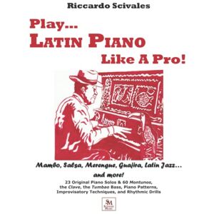 Scivales, Riccardo Play... Latin Piano Like A Pro: Mambo, Salsa, Merengue, Guajira, Latin Jazz...and more! Scivales, Riccardo Play... Latin Piano Like A Pro: Mambo, Salsa, Merengue, Guajira, Latin Jazz...and more!