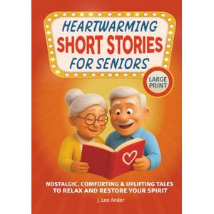 Lee Heartwarming Short Stories for Seniors: Nostalgic, Comforting, and Uplifting Tales to Relax and Restore Your Spirit (Short Stories Series) Lee Heartwarming Short Stories for Seniors: Nostalgic, Comforting, and Uplifting Tales to Relax and Restore Your Spirit (Short Stories Series)