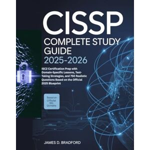 D. Bradford, James CISSP Complete Study Guide 2025–2026: ISC2 Certification Prep with Domain-Specific Lessons, Test-Taking Strategies, and 750 Realistic Questions Based on the Official 2025 Blueprint D. Bradford, James CISSP Complete Study Guide 2025–2026: ISC2 Certification Prep with Domain-Specific Lessons, Test-Taking Strategies, and 750 Realistic Questions Based on the Official 2025 Blueprint