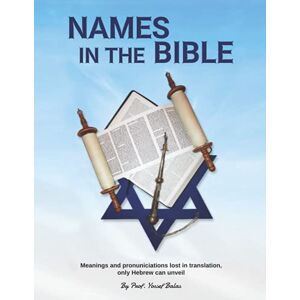 Balas, Prof Yossef Names in the Bible: Meanings and pronunciations lost in translation, only Hebrew can unveil Balas, Prof Yossef Names in the Bible: Meanings and pronunciations lost in translation, only Hebrew can unveil