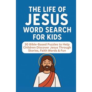 Lo, Peter The Life of Jesus – Word Search fro Kids: 30 Bible-Based Puzzles to Help Children Discover Jesus Through Stories, Faith Words & Fun Lo, Peter The Life of Jesus – Word Search fro Kids: 30 Bible-Based Puzzles to Help Children Discover Jesus Through Stories, Faith Words & Fun