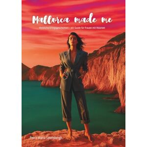 Savelsbergh, Petra Maria Mallorca made me: Weibliche Erfolgsgeschichten – Ein Guide für Frauen mit Visionen: Mutige Frauen erzählen von ihrem Neuanfang auf Mallorca – echte ... Auswandern, Selbstverwirklichung und Erfolg Savelsbergh, Petra Maria Mallorca made me: Weibliche Erfolgsgeschichten – Ein Guide für Frauen mit Visionen: Mutige Frauen erzählen von ihrem Neuanfang auf Mallorca – echte ... Auswandern, Selbstverwirklichung und Erfolg
