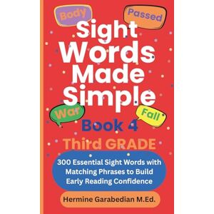 Garabedian, Hermine Sight Words Made Simple Book 4 Third Grade: 300 Essential Sight Words with Matching Phrases to Build Early Reading Confidence (Book 1 Kindergarten & First Grade) Garabedian, Hermine Sight Words Made Simple Book 4 Third Grade: 300 Essential Sight Words with Matching Phrases to Build Early Reading Confidence (Book 1 Kindergarten & First Grade)