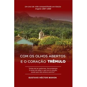 MAHON, GUSTAVO HÉCTOR Com os olhos abertos e o coração trêmulo: Um ano de vida compartilhada em Calulo, Angola 1987–1988 (Memórias da Intempérie) MAHON, GUSTAVO HÉCTOR Com os olhos abertos e o coração trêmulo: Um ano de vida compartilhada em Calulo, Angola 1987–1988 (Memórias da Intempérie)