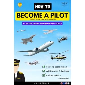 Bible, Pilot How To Become A Pilot: The Ultimate Guide to Aviation From Licences to Career Paths Across All Aircraft Types Bible, Pilot How To Become A Pilot: The Ultimate Guide to Aviation From Licences to Career Paths Across All Aircraft Types