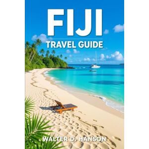 Hanson, Walter D Fiji Travel Guide: Your Passport to Fiji’s Soulful Shores Hanson, Walter D Fiji Travel Guide: Your Passport to Fiji’s Soulful Shores