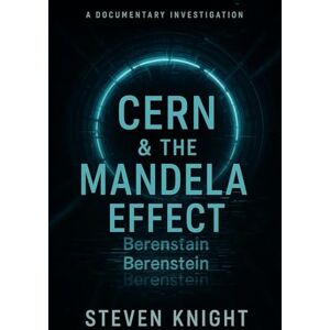 Knight, Steven CERN & The Mandela Effect: A Documentary Investigation (Knight Chronicles) Knight, Steven CERN & The Mandela Effect: A Documentary Investigation (Knight Chronicles)