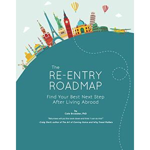 Brubaker PhD, Cate The Re-entry Roadmap: Find Your Best Next Step After Living Abroad Brubaker PhD, Cate The Re-entry Roadmap: Find Your Best Next Step After Living Abroad
