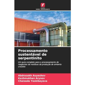 Auyeshov, Abdrazakh Processamento sustentável de serpentinito: Um guia completo para o processamento de reagentes de resíduos da produção de amianto crisotilo Auyeshov, Abdrazakh Processamento sustentável de serpentinito: Um guia completo para o processamento de reagentes de resíduos da produção de amianto crisotilo