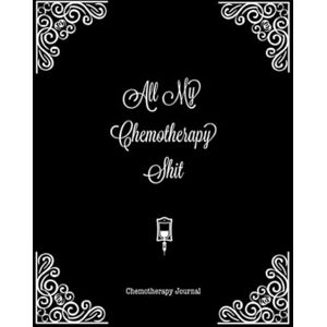 Publishing, Chemo Notebook All My Chemotherapy Shit Chemotherapy Journal: Record Your Cancer Medical Treatment Cycle Charts For Side Effects & Appointments Diary Book Gift Publishing, Chemo Notebook All My Chemotherapy Shit Chemotherapy Journal: Record Your Cancer Medical Treatment Cycle Charts For Side Effects & Appointments Diary Book Gift