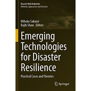 Emerging Technologies for Disaster Resilience: Practical Cases and Theories (Disaster Risk Reduction) Emerging Technologies for Disaster Resilience: Practical Cases and Theories (Disaster Risk Reduction)