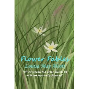 Alcott, Louisa May Flower Fables: “What would the green Earth be without its lovely flowers!” Alcott, Louisa May Flower Fables: “What would the green Earth be without its lovely flowers!”