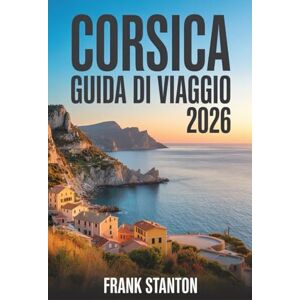 Stanton Corsica Guida di viaggio 2026: Il compagno aggiornato per scoprire l'isola della bellezza con mappa, tesori nascosti e itinerari senza interruzioni. Stanton Corsica Guida di viaggio 2026: Il compagno aggiornato per scoprire l'isola della bellezza con mappa, tesori nascosti e itinerari senza interruzioni.