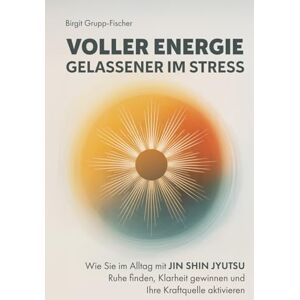 Grupp-Fischer, Birgit Voller Energie, gelassener im Stress: Wie Sie im Alltag mit Jin Shin Jyutsu Ruhe finden, Klarheit gewinnen und Ihre Kraftquelle aktivieren Grupp-Fischer, Birgit Voller Energie, gelassener im Stress: Wie Sie im Alltag mit Jin Shin Jyutsu Ruhe finden, Klarheit gewinnen und Ihre Kraftquelle aktivieren