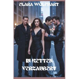 Wolfhart, Elara IN KETTEN VERZAUBERT: EIN PARANORMALER REVERSE-HAREM-ROMANZE Wolfhart, Elara IN KETTEN VERZAUBERT: EIN PARANORMALER REVERSE-HAREM-ROMANZE