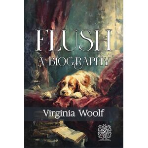Woolf, Virginia Flush: A Biography: Rebirth Collectors' Edition Annotated Woolf, Virginia Flush: A Biography: Rebirth Collectors' Edition Annotated