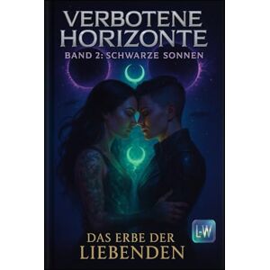 Schmidt, Patrik K. Verbotene Horizonte Schwarze Sonnen: Das Erbe der Liebenden: Band 2 Schmidt, Patrik K. Verbotene Horizonte Schwarze Sonnen: Das Erbe der Liebenden: Band 2