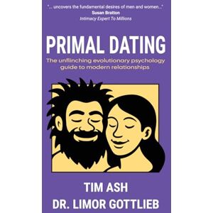 Ash, Tim Primal Dating: The unflinching evolutionary psychology guide to modern relationships Ash, Tim Primal Dating: The unflinching evolutionary psychology guide to modern relationships