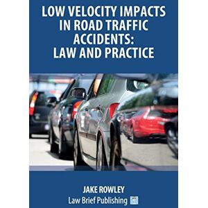 Rowley, Jake Low Velocity Impacts in Road Traffic Accidents: Law and Practice Rowley, Jake Low Velocity Impacts in Road Traffic Accidents: Law and Practice