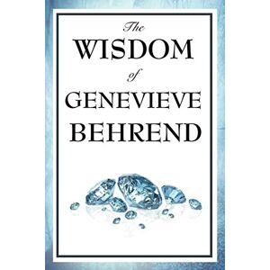 Behrend, Genevieve The Wisdom of Genevieve Behrend: Your Invisible Power, Attaining Your Desires Behrend, Genevieve The Wisdom of Genevieve Behrend: Your Invisible Power, Attaining Your Desires