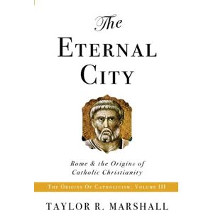 Marshall The Eternal City: Rome & the Origins of Catholic Christianity Marshall The Eternal City: Rome & the Origins of Catholic Christianity