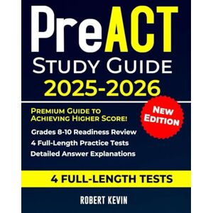 Kevin, Robert PreACT Study Guide 2025-2026: Premium Guide To Achieving Higher score! Grades 8–10 Readiness Review with 4 Full-Length Practice Tests and Detailed Answer Explanations Kevin, Robert PreACT Study Guide 2025-2026: Premium Guide To Achieving Higher score! Grades 8–10 Readiness Review with 4 Full-Length Practice Tests and Detailed Answer Explanations