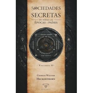 Heckerthorn, Charles William Sociedades secretas de todas las épocas y países: Volumen II: 3 Heckerthorn, Charles William Sociedades secretas de todas las épocas y países: Volumen II: 3