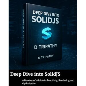 Tripathy, D Deep Dive into SolidJS: A Developer’s Guide to Reactivity, Rendering and Optimization Tripathy, D Deep Dive into SolidJS: A Developer’s Guide to Reactivity, Rendering and Optimization