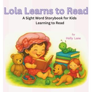 Lane, Holly Lola Learns to Read: A Sight Word Storybook for Kids Learning to Read Lane, Holly Lola Learns to Read: A Sight Word Storybook for Kids Learning to Read