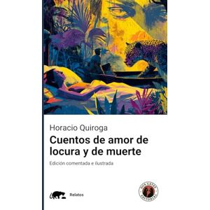 Quiroga, Horacio Cuentos de amor de locura y de muerte: Edición ilustrada, comentada y con prólogo Quiroga, Horacio Cuentos de amor de locura y de muerte: Edición ilustrada, comentada y con prólogo