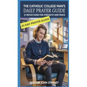 O'Maley, Deacon John The Catholic College Man's Daily Prayer Guide: 21 Reflections for Strength and Peace (Deacon O'Maley's Catholic Books) O'Maley, Deacon John The Catholic College Man's Daily Prayer Guide: 21 Reflections for Strength and Peace (Deacon O'Maley's Catholic Books)