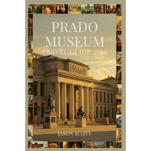 Scott Prado Museum Travel Guide: Your Inside Guide to the Prado Museum — With Stunning Pictures to Inspire Your Journey (Wander Spain: The Complete Travel Series) Scott Prado Museum Travel Guide: Your Inside Guide to the Prado Museum — With Stunning Pictures to Inspire Your Journey (Wander Spain: The Complete Travel Series)