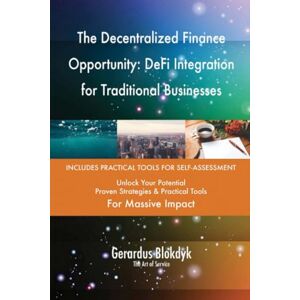 Gerardus Blokdyk - The Art of Service The Decentralized Finance Opportunity: DeFi Integration for Traditional Businesses Gerardus Blokdyk - The Art of Service The Decentralized Finance Opportunity: DeFi Integration for Traditional Businesses