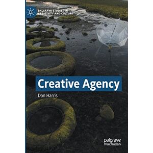 Harris, Dan Creative Agency (Palgrave Studies in Creativity and Culture) Harris, Dan Creative Agency (Palgrave Studies in Creativity and Culture)