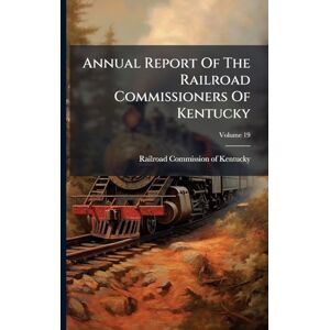 Annual Report Of The Railroad Commissioners Of Kentucky Annual Report Of The Railroad Commissioners Of Kentucky