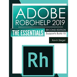 Siegel, Kevin Adobe RoboHelp 2019: The Essentials (2nd Edition) Siegel, Kevin Adobe RoboHelp 2019: The Essentials (2nd Edition)