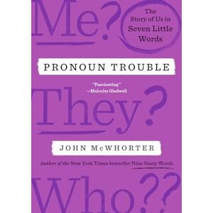 McWhorter, John Pronoun Trouble: The Story of Us in Seven Little Words McWhorter, John Pronoun Trouble: The Story of Us in Seven Little Words