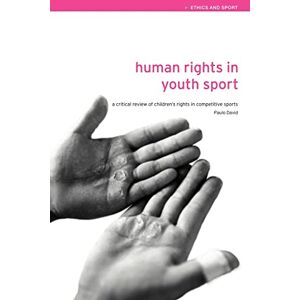 David, Paulo Human Rights in Youth Sport: A critical review of children's rights in competitive sport (Ethics and Sport) David, Paulo Human Rights in Youth Sport: A critical review of children's rights in competitive sport (Ethics and Sport)