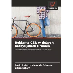 Vieira de Oliveira, Paulo Roberto Reklama CSR w dużych brazylijskich firmach: Reklama społecznej odpowiedzialności biznesu: Reklama spo¿ecznej odpowiedzialno¿ci biznesu Vieira de Oliveira, Paulo Roberto Reklama CSR w dużych brazylijskich firmach: Reklama społecznej odpowiedzialności biznesu: Reklama spo¿ecznej odpowiedzialno¿ci biznesu
