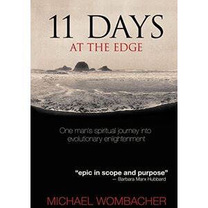 Wombacher, Mr Michael 11 Days at the Edge: One man’s spiritual journey into evolutionary enlightenment Wombacher, Mr Michael 11 Days at the Edge: One man’s spiritual journey into evolutionary enlightenment