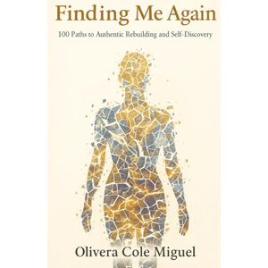 Miguel, Olivera Cole Finding me Again: 100 Paths to Authentic Rebuilding and Self-Discovery Miguel, Olivera Cole Finding me Again: 100 Paths to Authentic Rebuilding and Self-Discovery