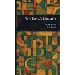 Fowler, H W (Henry Watson) The King's English Fowler, H W (Henry Watson) The King's English