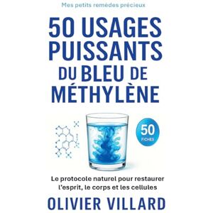 Villard, Olivier 50 usages puissants du bleu de méthylène: Le protocole naturel pour l esprit et le corps Villard, Olivier 50 usages puissants du bleu de méthylène: Le protocole naturel pour l esprit et le corps