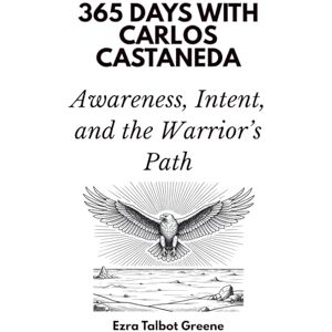 Days Press, 365 365 Days with Carlos Castaneda: Awareness, Intent, and the Warrior’s Path Days Press, 365 365 Days with Carlos Castaneda: Awareness, Intent, and the Warrior’s Path