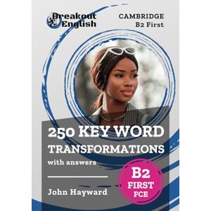 Hayward, John 250 Key Word Transformations with answers Cambridge B2 First (FCE) (Cambridge B2 First (FCE) Preparation) Hayward, John 250 Key Word Transformations with answers Cambridge B2 First (FCE) (Cambridge B2 First (FCE) Preparation)