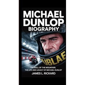 L. RICKARD, JAMES MICHAEL DUNLOP BIOGRAPHY: The Bull of the Mountain, The Life and Legacy of Michael Dunlop L. RICKARD, JAMES MICHAEL DUNLOP BIOGRAPHY: The Bull of the Mountain, The Life and Legacy of Michael Dunlop