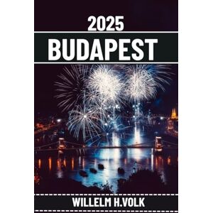 VOLK, WILLELM H. BUDAPEST GUIDE DE VOYAGE: Découvrez les principales attractions de Budapest, les trésors cachés, les activités de plein air, la culture et les secrets locaux pour un explorateur solo aventureux VOLK, WILLELM H. BUDAPEST GUIDE DE VOYAGE: Découvrez les principales attractions de Budapest, les trésors cachés, les activités de plein air, la culture et les secrets locaux pour un explorateur solo aventureux