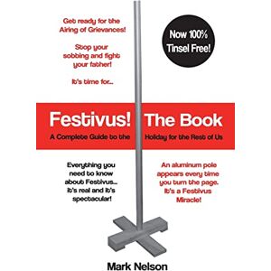 Nelson, Mark R. Festivus! The Book: A Complete Guide to the Holiday for the Rest of Us Nelson, Mark R. Festivus! The Book: A Complete Guide to the Holiday for the Rest of Us
