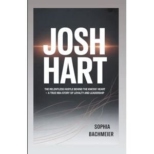 Bachmeier, Sophia JOSH HART: The Relentless Hustle Behind the Knicks’ Heart – A True NBA Story of Loyalty and Leadership Bachmeier, Sophia JOSH HART: The Relentless Hustle Behind the Knicks’ Heart – A True NBA Story of Loyalty and Leadership