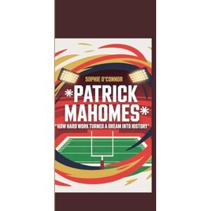 Connor, Sophie O' PATRICK MAHOMES: How Hard Work Turned a Dream Into History. Connor, Sophie O' PATRICK MAHOMES: How Hard Work Turned a Dream Into History.
